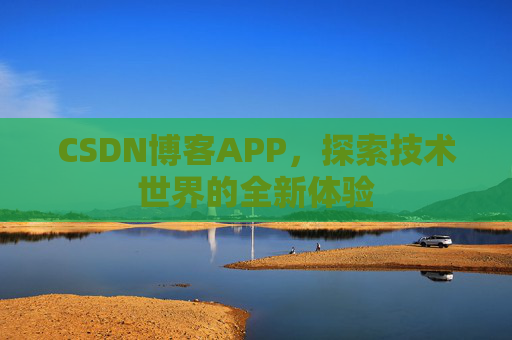 CSDN博客APP，探索技术世界的全新体验